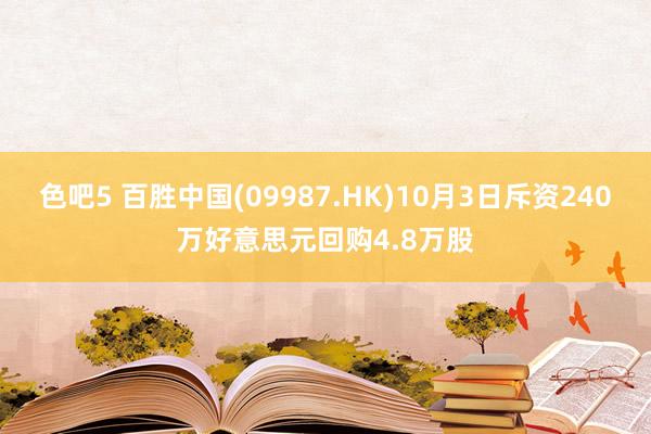 色吧5 百胜中国(09987.HK)10月3日斥资240万好意思元回购4.8万股